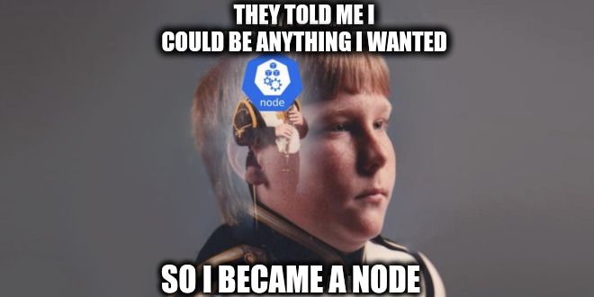 They Told Me I Could Be Anything I Wanted So I Became A Node