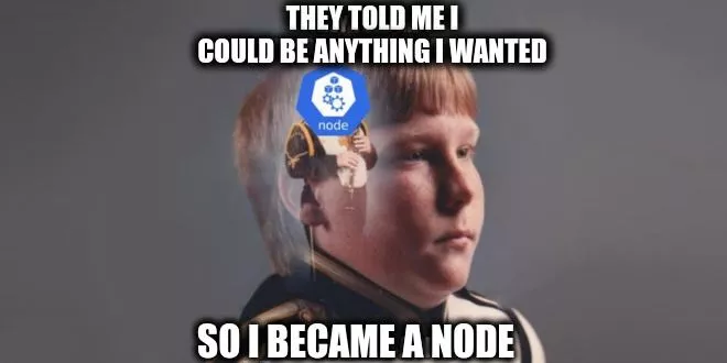 They Told Me I Could Be Anything I Wanted So I Became A Node